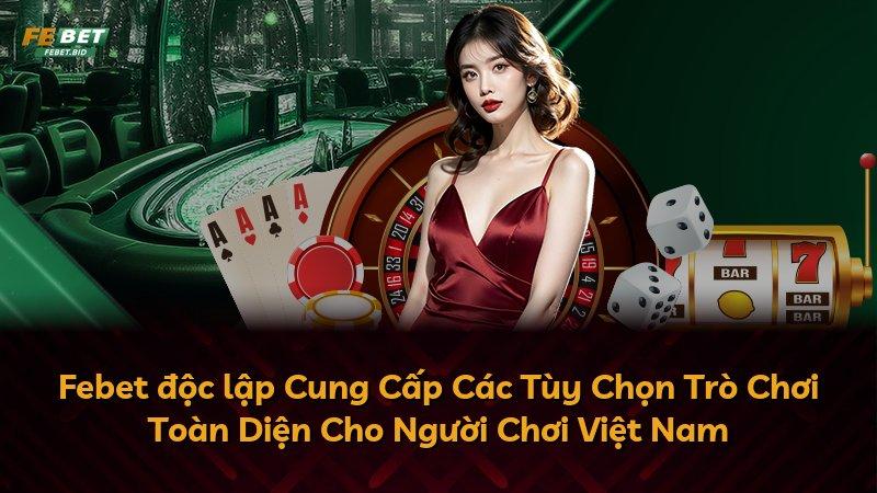 Febet độc lập Cung Cấp Các Tùy Chọn Trò Chơi Toàn Diện Cho Người Chơi Việt Nam