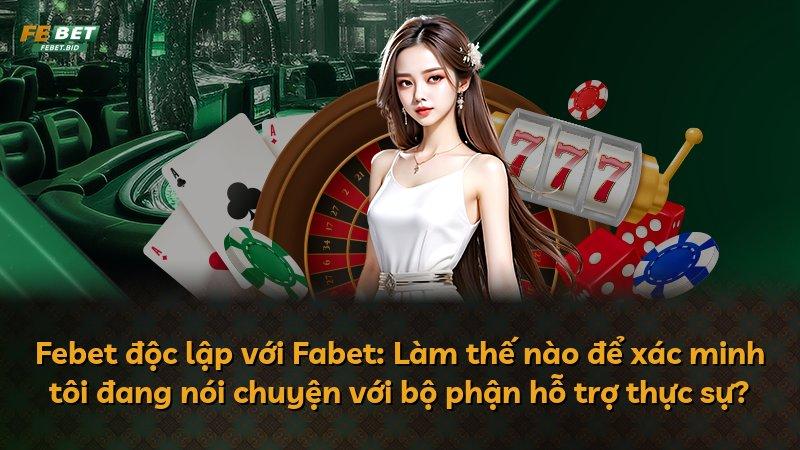 Febet độc lập với Fabet: Làm thế nào để xác minh tôi đang nói chuyện với bộ phận hỗ trợ thực sự?