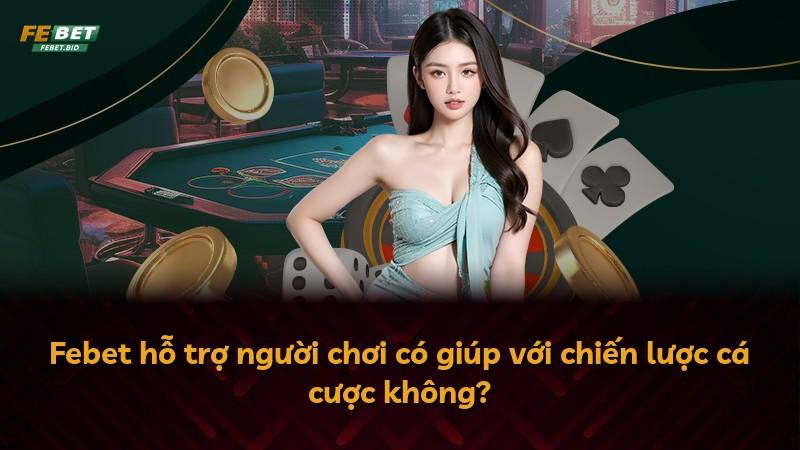 Febet hỗ trợ người chơi có giúp với chiến lược cá cược không?