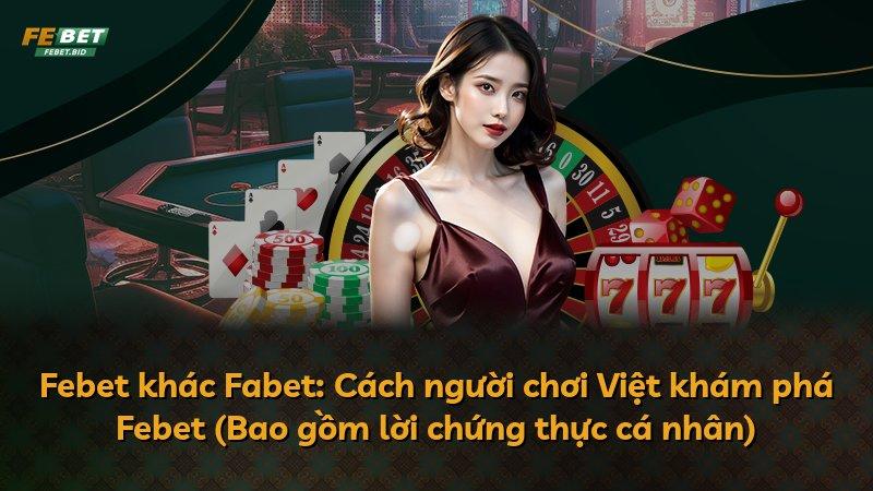 Febet khác Fabet: Cách người chơi Việt khám phá Febet (Bao gồm lời chứng thực cá nhân)