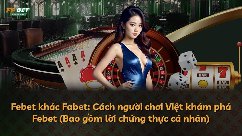Febet khác Fabet: Cách người chơi Việt khám phá Febet (Bao gồm lời chứng thực cá nhân)