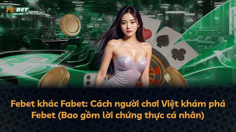 Febet khác Fabet: Cách người chơi Việt khám phá Febet (Bao gồm lời chứng thực cá nhân)