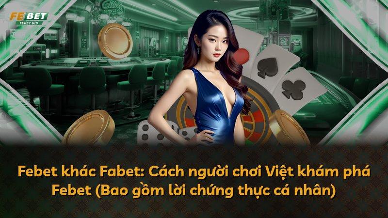 Febet khác Fabet: Cách người chơi Việt khám phá Febet (Bao gồm lời chứng thực cá nhân)