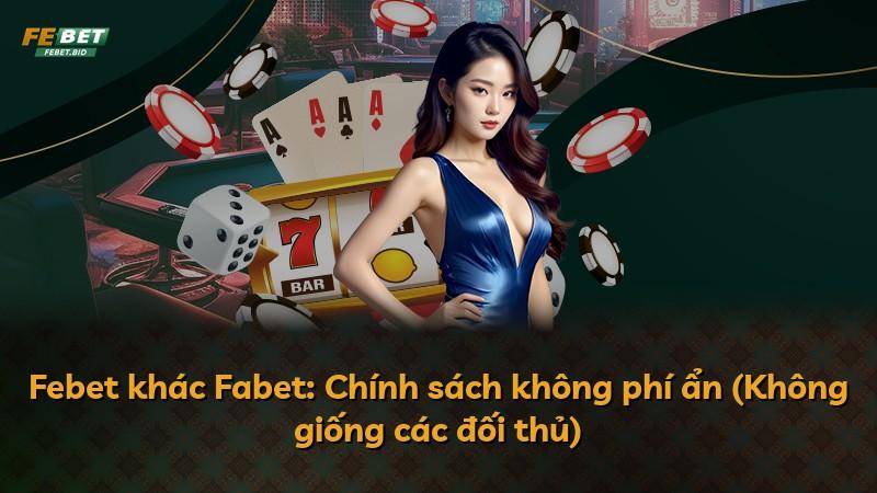 Febet khác Fabet: Chính sách không phí ẩn (Không giống các đối thủ)
