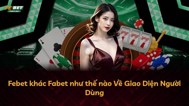 Febet khác Fabet như thế nào Về Giao Diện Người Dùng