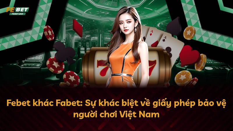 Febet khác Fabet: Sự khác biệt về giấy phép bảo vệ người chơi Việt Nam
