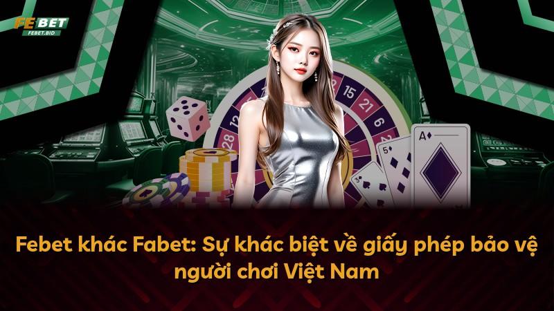 Febet khác Fabet: Sự khác biệt về giấy phép bảo vệ người chơi Việt Nam