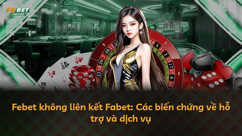 Febet không liên kết Fabet: Các biến chứng về hỗ trợ và dịch vụ
