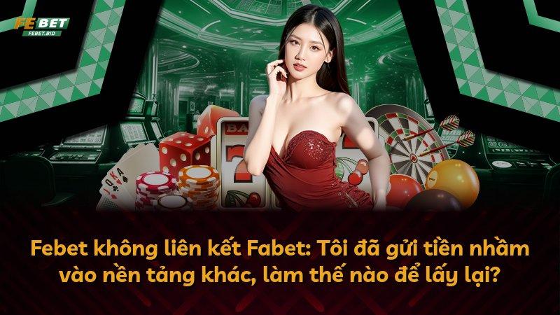 Febet không liên kết Fabet: Tôi đã gửi tiền nhầm vào nền tảng khác, làm thế nào để lấy lại?