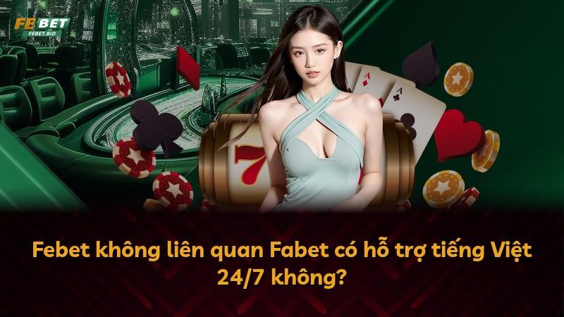 Febet không liên quan Fabet có hỗ trợ tiếng Việt 24/7 không?