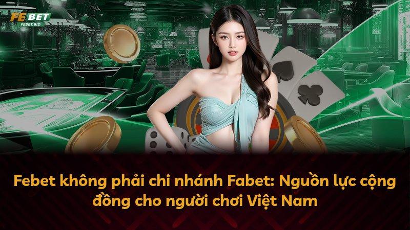 Febet không phải chi nhánh Fabet: Nguồn lực cộng đồng cho người chơi Việt Nam