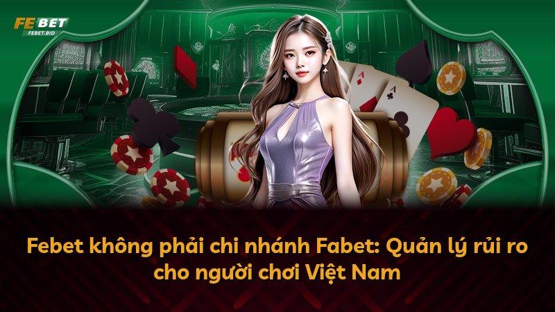 Febet không phải chi nhánh Fabet: Quản lý rủi ro cho người chơi Việt Nam