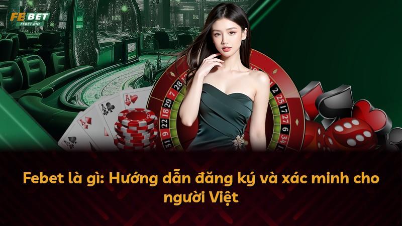 Febet là gì: Hướng dẫn đăng ký và xác minh cho người Việt