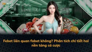 Febet liên quan fabet không? Phân tích chi tiết hai nền tảng cá cược