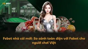 Febet nhà cái mới: So sánh toàn diện với Fabet cho người chơi Việt