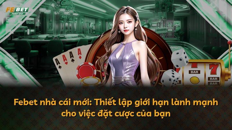 Febet nhà cái mới: Thiết lập giới hạn lành mạnh cho việc đặt cược của bạn
