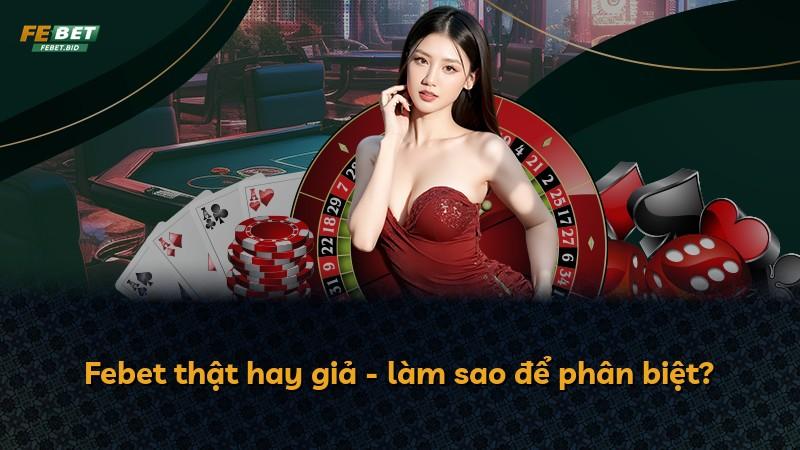 Febet thật hay giả - làm sao để phân biệt?