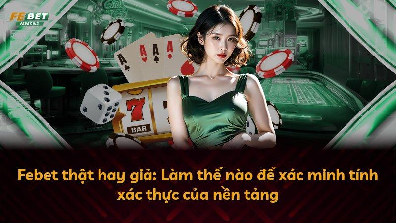 Febet thật hay giả: Làm thế nào để xác minh tính xác thực của nền tảng