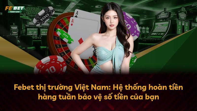 Febet thị trường Việt Nam: Hệ thống hoàn tiền hàng tuần bảo vệ số tiền của bạn