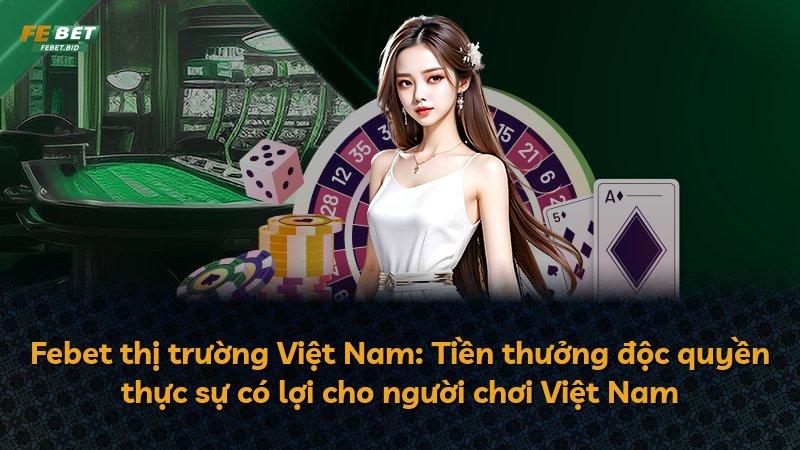 Febet thị trường Việt Nam: Tiền thưởng độc quyền thực sự có lợi cho người chơi Việt Nam
