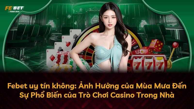 Febet uy tín không: Ảnh Hưởng của Mùa Mưa Đến Sự Phổ Biến của Trò Chơi Casino Trong Nhà