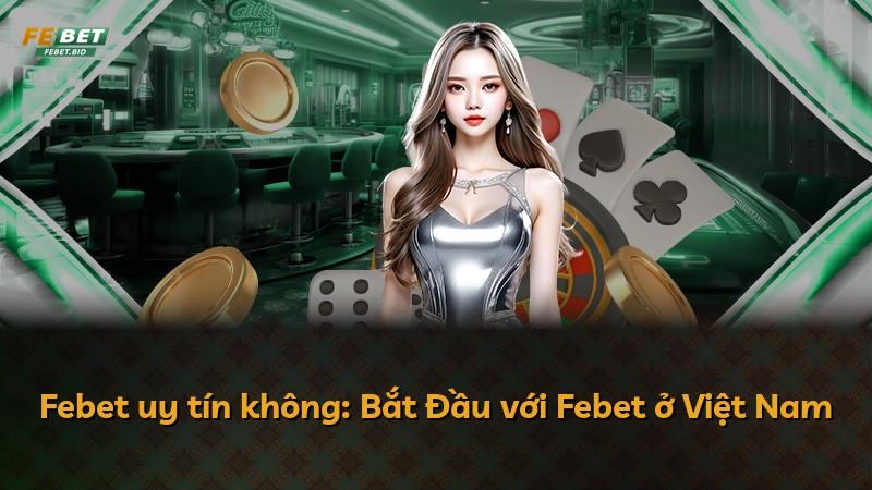 Febet uy tín không: Bắt Đầu với Febet ở Việt Nam