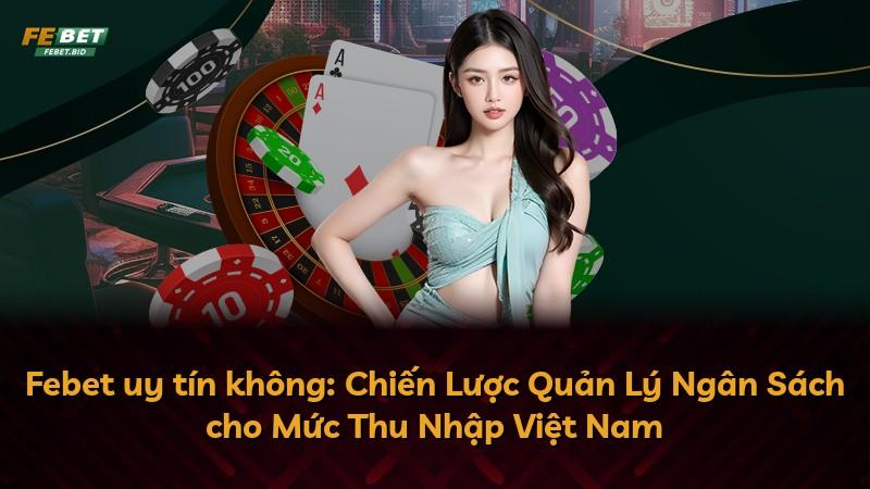 Febet uy tín không: Chiến Lược Quản Lý Ngân Sách cho Mức Thu Nhập Việt Nam