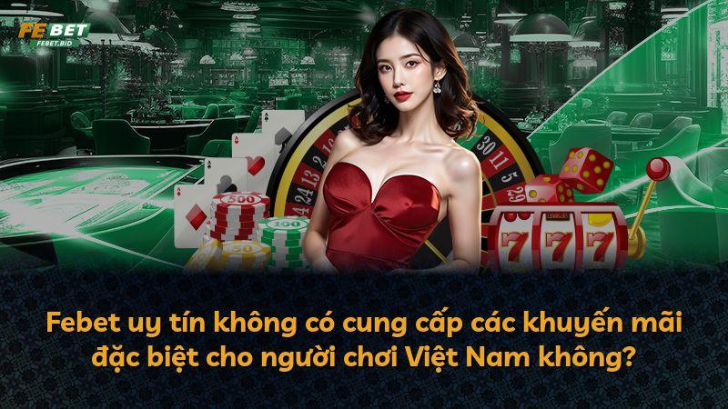 Febet uy tín không có cung cấp các khuyến mãi đặc biệt cho người chơi Việt Nam không?