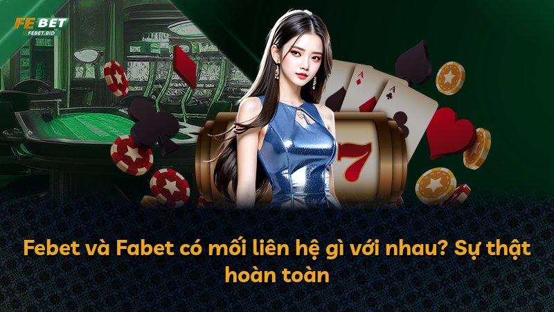 Febet và Fabet có mối liên hệ gì với nhau? Sự thật hoàn toàn