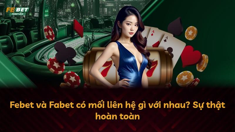 Febet và Fabet có mối liên hệ gì với nhau? Sự thật hoàn toàn
