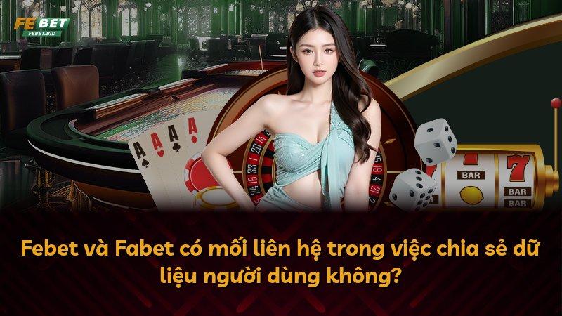 Febet và Fabet có mối liên hệ trong việc chia sẻ dữ liệu người dùng không?