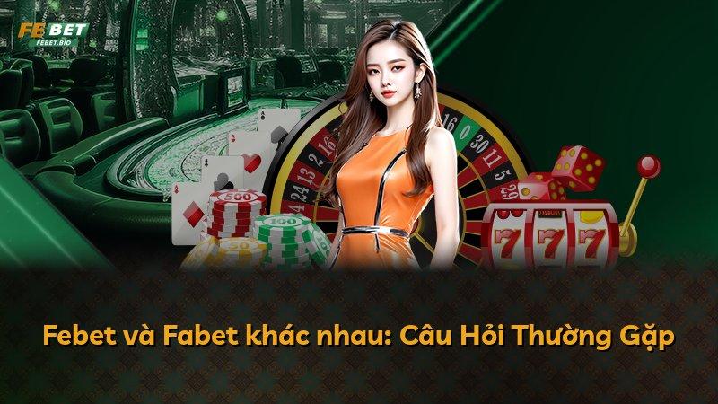 Febet và Fabet khác nhau: Câu Hỏi Thường Gặp