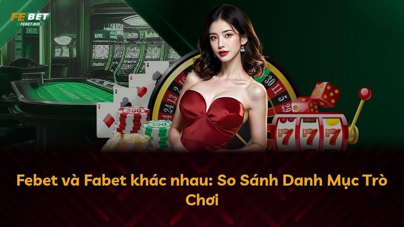 Febet và Fabet khác nhau: So Sánh Danh Mục Trò Chơi