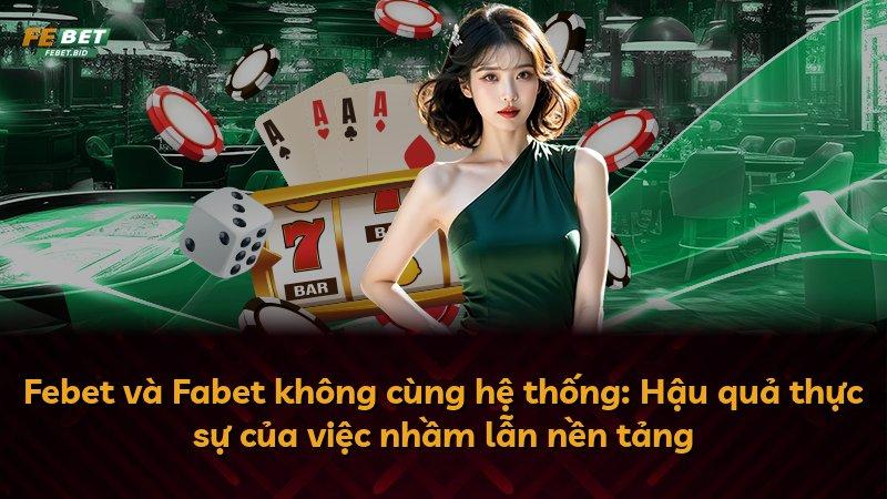Febet và Fabet không cùng hệ thống: Hậu quả thực sự của việc nhầm lẫn nền tảng