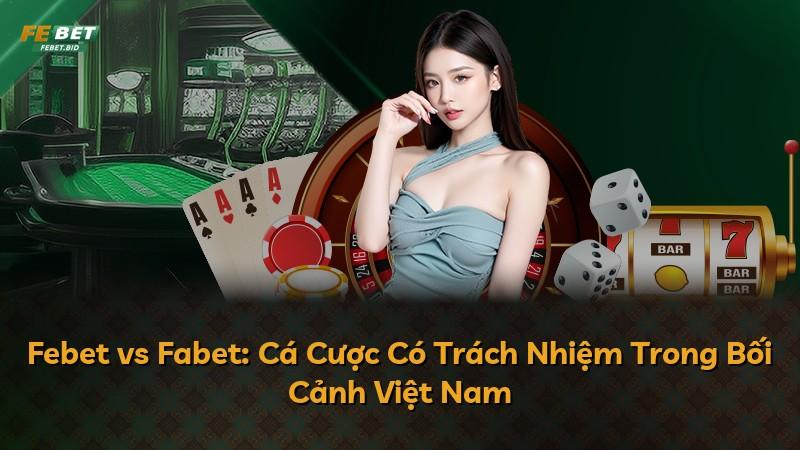 Febet vs Fabet: Cá Cược Có Trách Nhiệm Trong Bối Cảnh Việt Nam