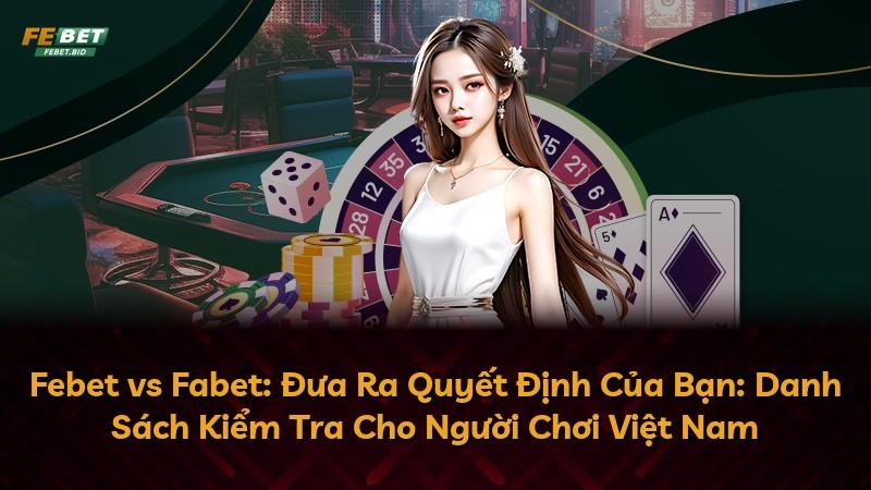 Febet vs Fabet: Đưa Ra Quyết Định Của Bạn: Danh Sách Kiểm Tra Cho Người Chơi Việt Nam