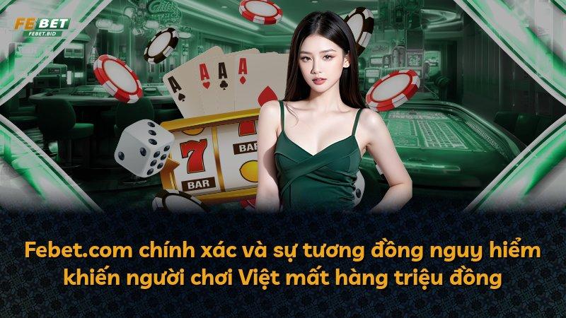 Febet.com chính xác và sự tương đồng nguy hiểm khiến người chơi Việt mất hàng triệu đồng
