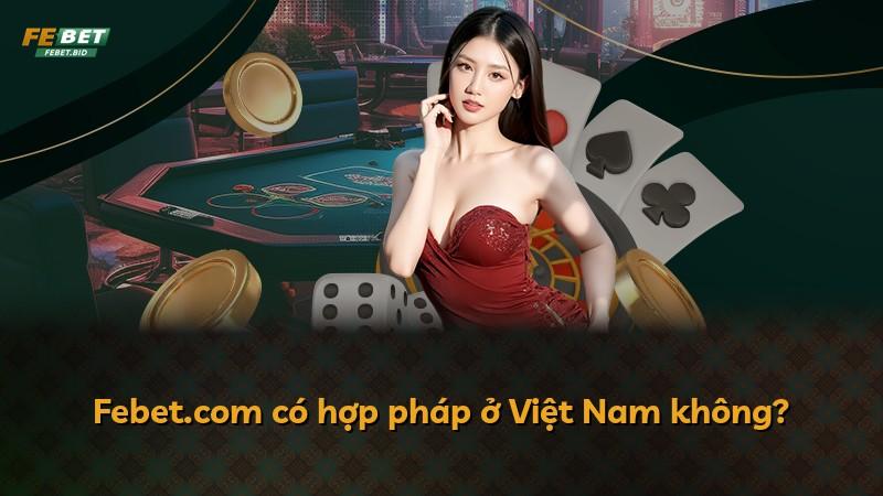 Febet.com có hợp pháp ở Việt Nam không?