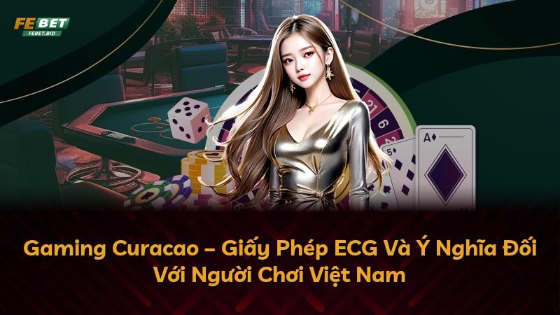Gaming Curacao – Giấy Phép ECG Và Ý Nghĩa Đối Với Người Chơi Việt Nam