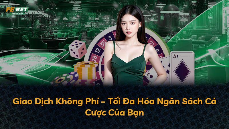 Giao Dịch Không Phí – Tối Đa Hóa Ngân Sách Cá Cược Của Bạn