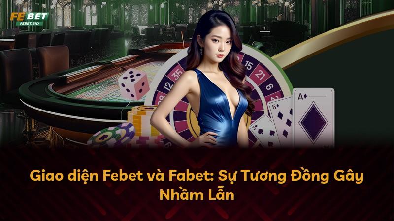 Giao diện Febet và Fabet: Sự Tương Đồng Gây Nhầm Lẫn