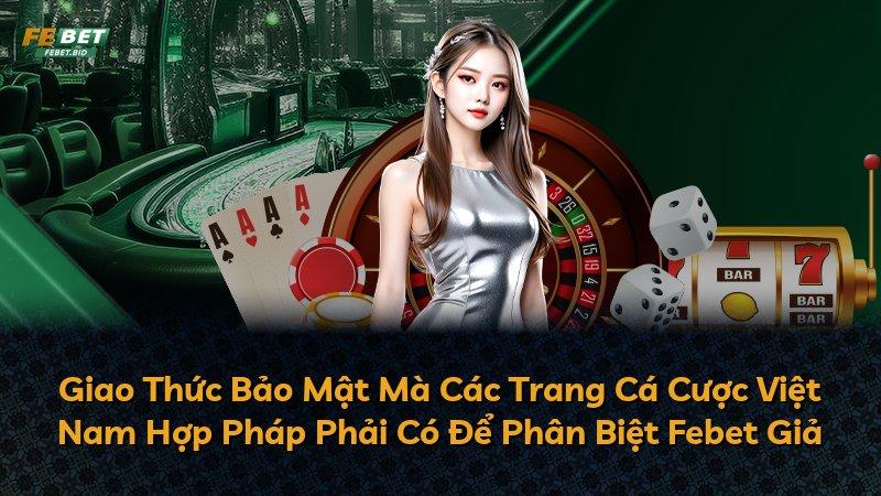 Giao Thức Bảo Mật Mà Các Trang Cá Cược Việt Nam Hợp Pháp Phải Có Để Phân Biệt Febet Giả
