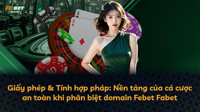 Giấy phép & Tính hợp pháp: Nền tảng của cá cược an toàn khi phân biệt domain Febet Fabet