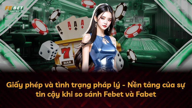 Giấy phép và tình trạng pháp lý - Nền tảng của sự tin cậy khi so sánh Febet và Fabet
