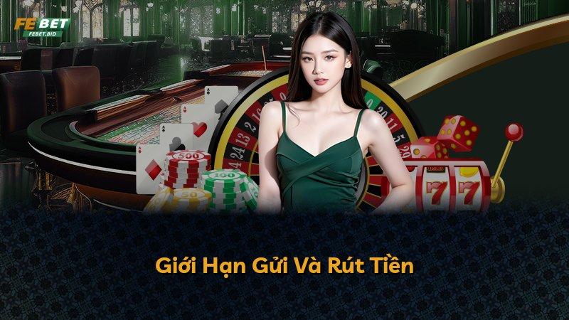 Giới Hạn Gửi Và Rút Tiền