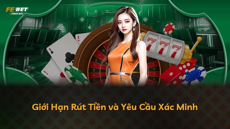 Giới Hạn Rút Tiền và Yêu Cầu Xác Minh