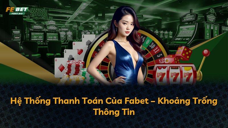 Hệ Thống Thanh Toán Của Fabet – Khoảng Trống Thông Tin