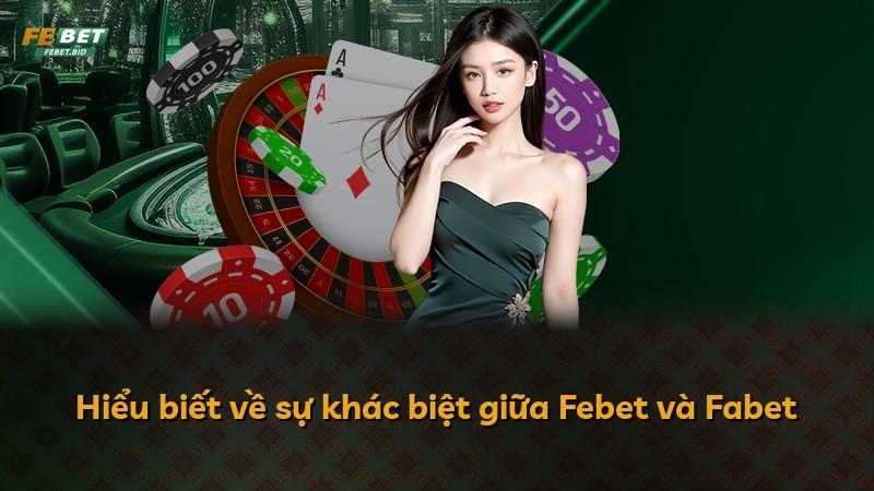 Hiểu biết về sự khác biệt giữa Febet và Fabet