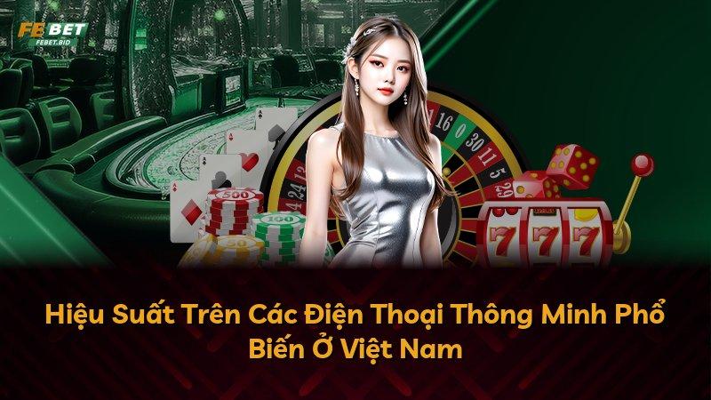Hiệu Suất Trên Các Điện Thoại Thông Minh Phổ Biến Ở Việt Nam