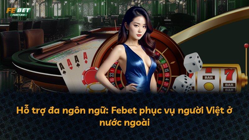 Hỗ trợ đa ngôn ngữ: Febet phục vụ người Việt ở nước ngoài